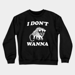 I Don't Wanna, Possum T Shirt, Weird Opossum T Shirt, Meme T Shirt, Trash Panda T Shirt, Unisex Crewneck Sweatshirt